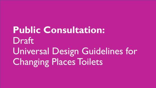 Public Consultation on the Draft Universal Design Guidelines for changing places toilets.